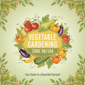 Vegetable Gardening Zone 9B/10A digital guide cover